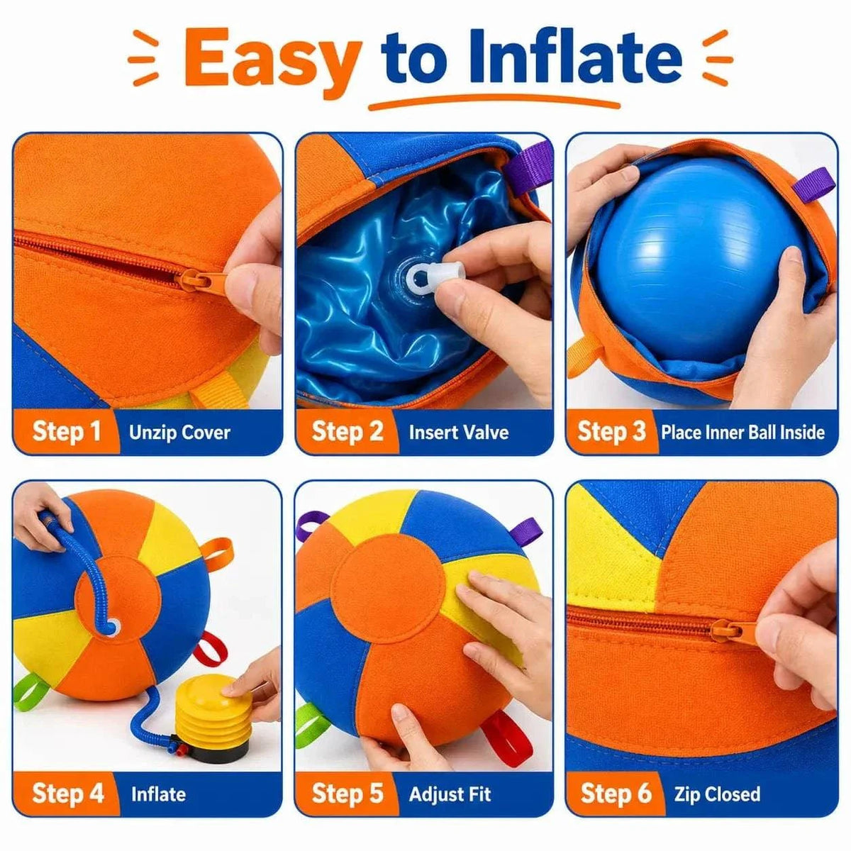 Six step inflation guide: unzip the cover, insert the valve, place the inner ball inside, inflate, adjust the fit and zip the cover closed